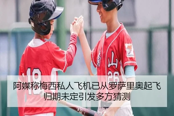 阿媒称梅西私人飞机已从罗萨里奥起飞归期未定引发多方猜测 | mksports