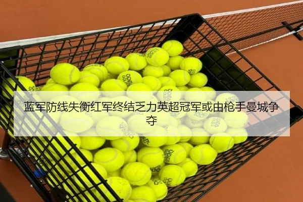 蓝军防线失衡红军终结乏力英超冠军或由枪手曼城争夺（mksports）
